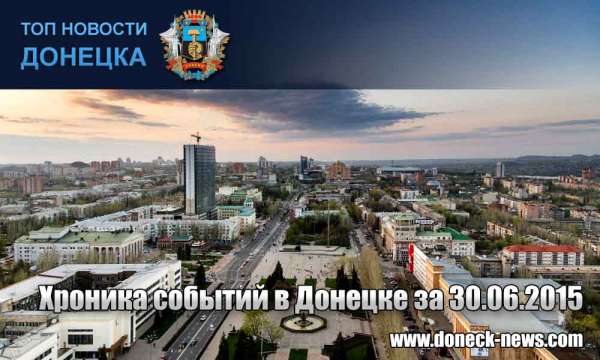Хроника событий в Донецке за 30.06.2015 (обновление 21:00)