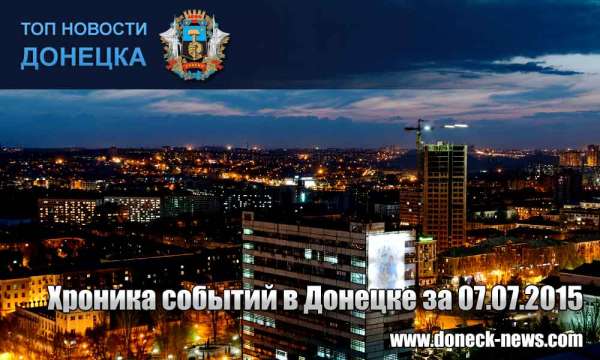Хроника событий в Донецке за 07.07.2015 (обновление 23:50)