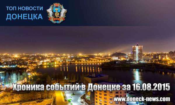 Хроника событий в Донецке за 16.08.2015 (обновление 23:40)