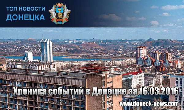 Хроника событий в Донецке за 16.03.2016 (обновление 21:45)