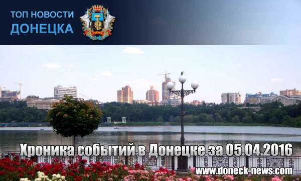 Хроника событий в Донецке за 05.04.2016 (обновление 22:45) Хроника событий в Донецке за 05.04.2016 (обновление 22:45)