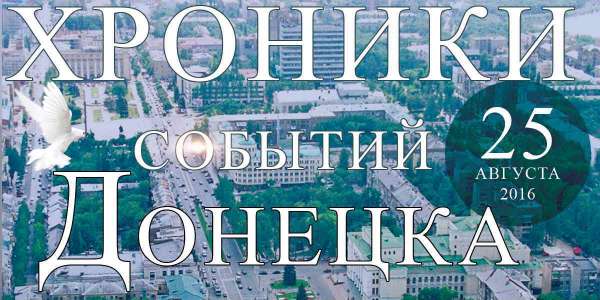Хроника событий в Донецке за 25.08.2016 (обновление 23:30)